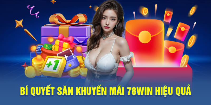 Bí quyết săn khuyến mãi 78WIN hiệu quả