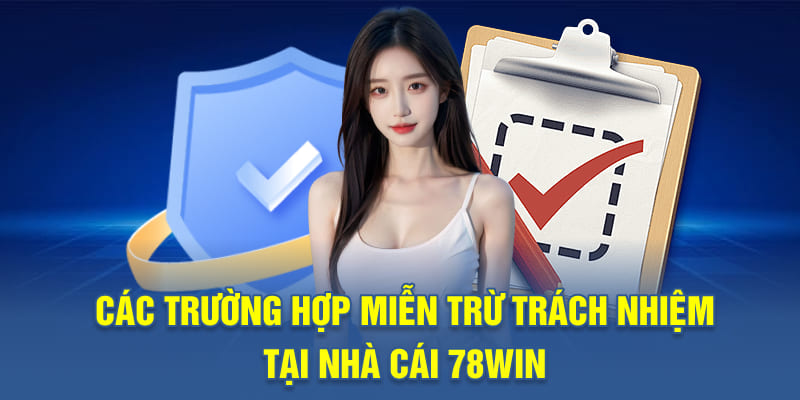 Các Trường Hợp Miễn Trừ Trách Nhiệm Tại Nhà Cái 78WIN