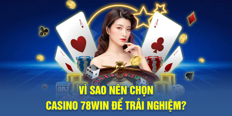 Vì Sao Nên Chọn Casino 78WIN Để Trải Nghiệm?